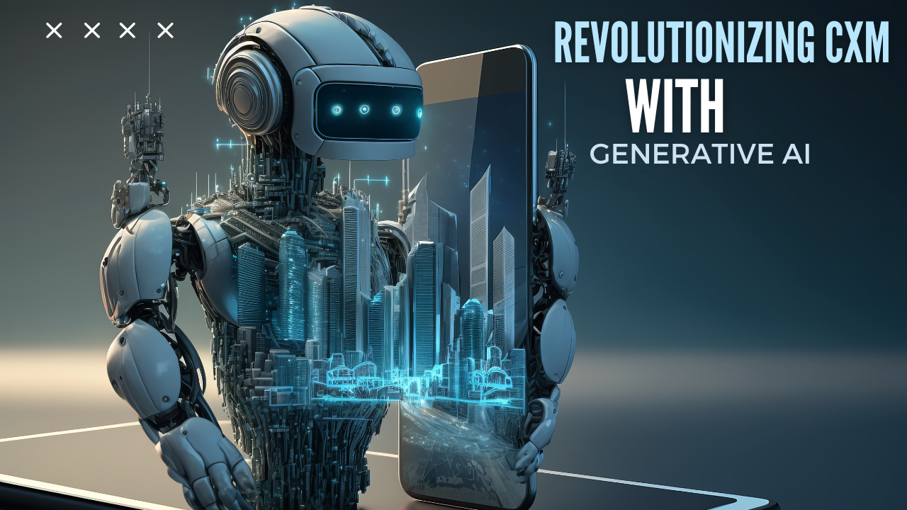 Revolutionizing CXM with Generative AI